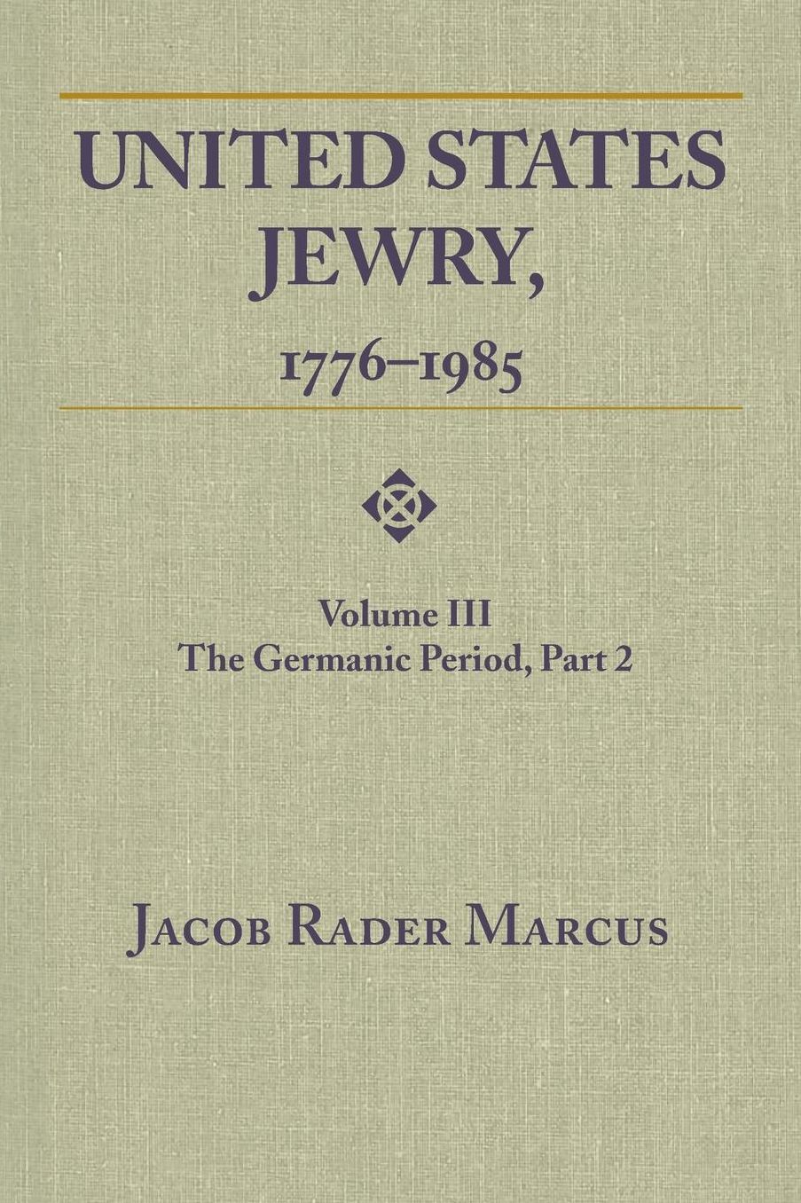 United States Jewry, 1776-1985: Volume 3, The Germanic Period, Part 2