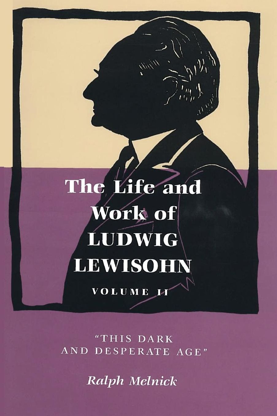 Life and Work of Ludwig Lewisohn, Volume II: "This Dark and Desperate Age"