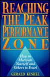 Reaching the Peak Performance Zone: How to Motivate Yourself and Others to Excel