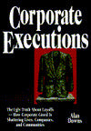 Corporate Executions: The Ugly Truth about Layoffs. How Corporate Greed Is Shattering Lives, Companies, and Communities
