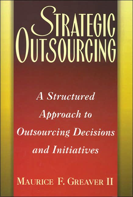 Strategic Outsourcing: A Structured Approach to Outsourcing Decisions and Initiatives