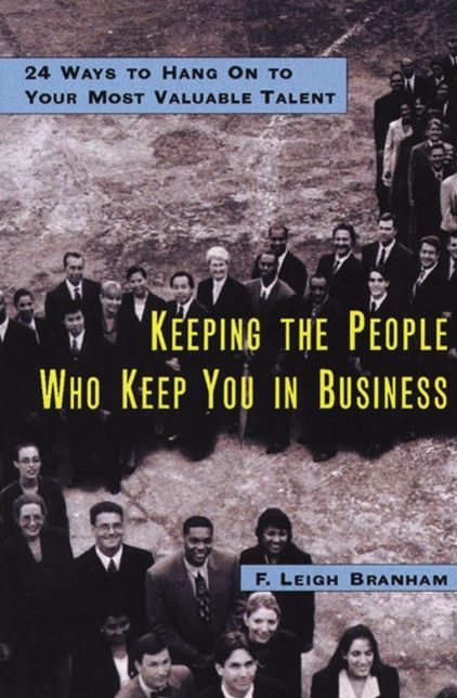 Keeping the People Who Keep You in Business: 24 Ways to Hang On to Your Most Valuable Talent