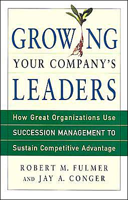 Growing Your Company's Leaders: How Great Organizations Use Succession Management to Sustain Competitive