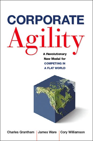 Corporate Agility: A Revolutionary New Model for Competing in a Flat World