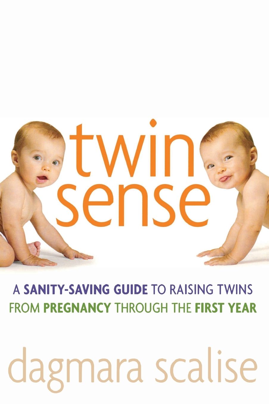 Twin Sense: A Sanity-Saving Guide to Raising Twins -- From Pregnancy Through the First Year