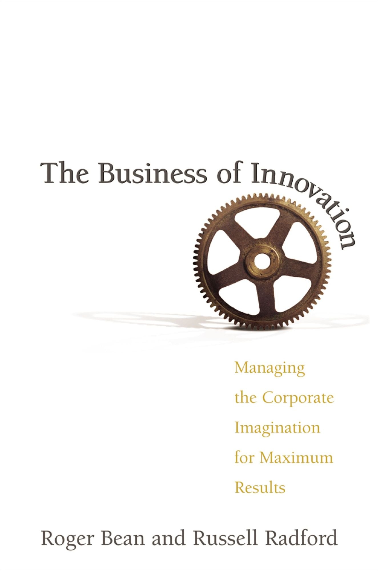 Business of Innovation: Managing the Corporate Imagination for Maximum Results