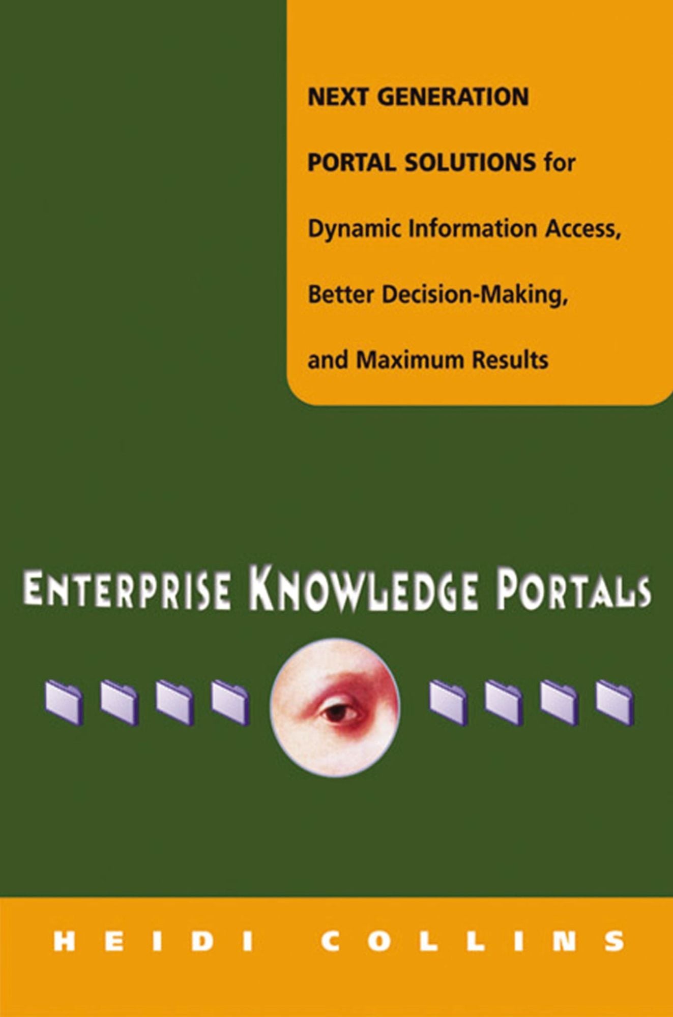 Enterprise Knowledge Portals: Next Generation Portal Solutions for Dynamic Information Access, Better Decision Making and Maximum Results