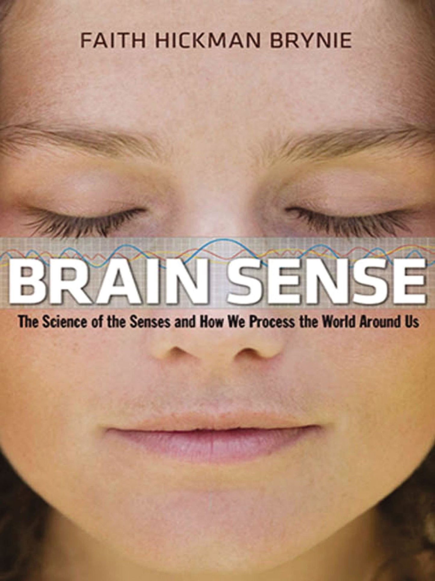 Brain Sense: The Science of the Senses and How We Process the World Around Us