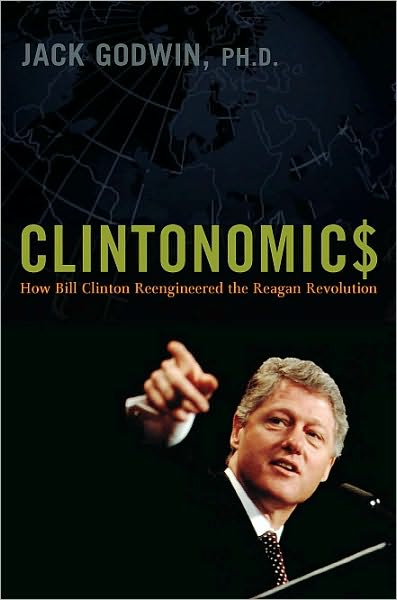Clintonomics: How Bill Clinton Reengineered the Reagan Revolution