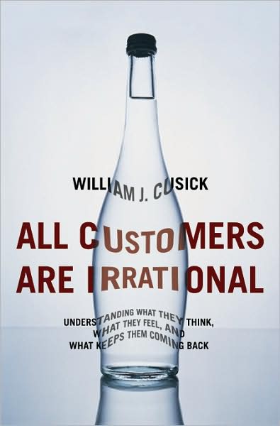 All Customers Are Irrational: Understanding What They Think, What They Feel, and What Keeps Them Coming Back