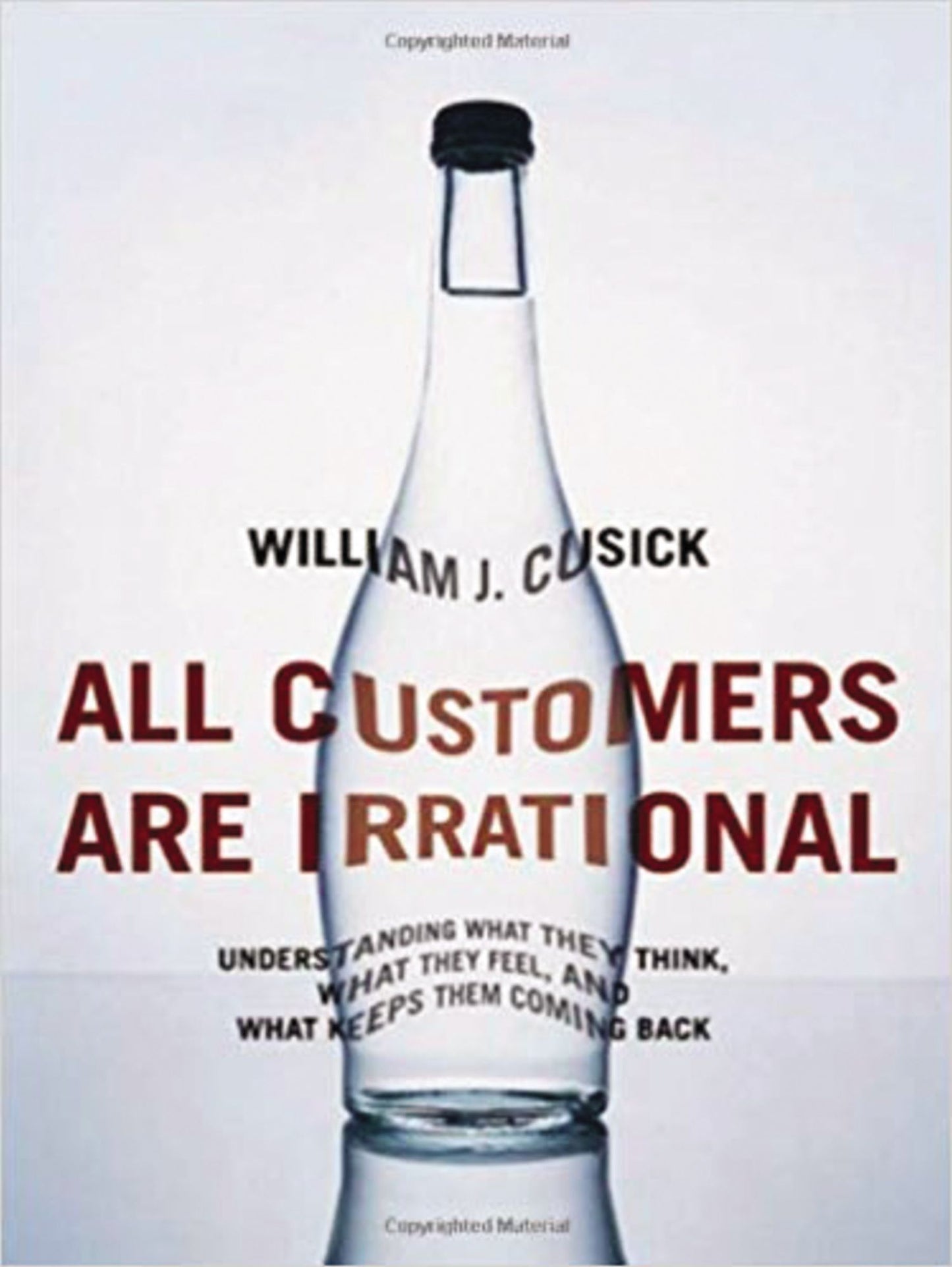 All Customers Are Irrational: Understanding What They Think, What They Feel, and What Keeps Them Coming Back