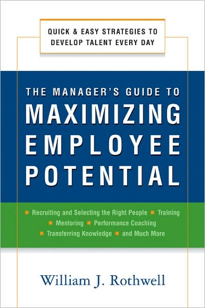 The Manager's Guide to Maximizing Employee Potential: Quick and Easy Strategies to Develop Talent Every Day