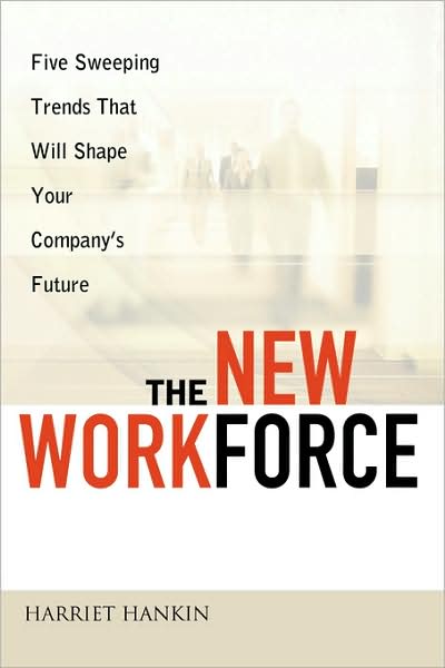 The New Workforce: Five Sweeping Trends That Will Shape Your Company's Future