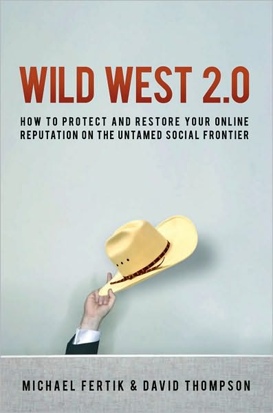 Wild West 2.0: How to Protect and Restore Your Online Reputation on the Untamed Social Frontier