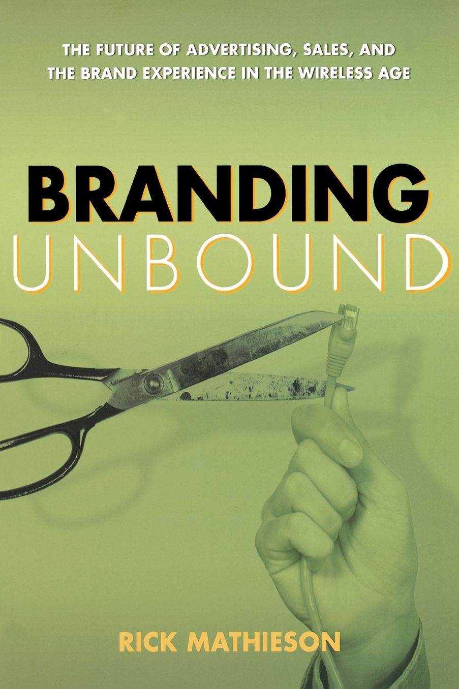 Branding Unbound: The Future of Advertising, Sales, and the Brand Experience in the Wireless Age