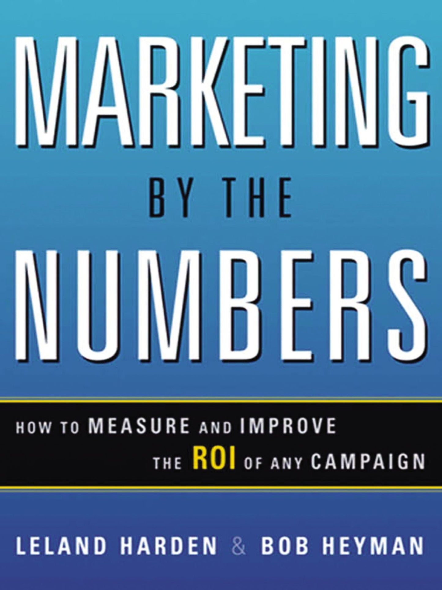 Marketing by the Numbers: How to Measure and Improve the ROI of Any Campaign