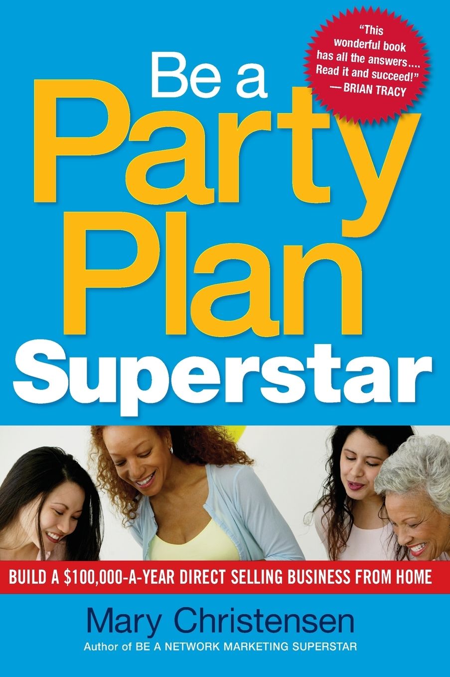 Be a Party Plan Superstar: Build a $100,000-a-Year Direct Selling Business from Home