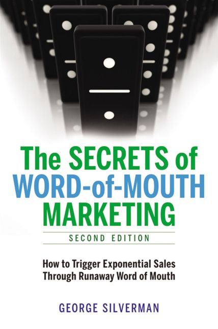 The Secrets of Word-of-Mouth Marketing: How to Trigger Exponential Sales Through Runaway Word of Mouth