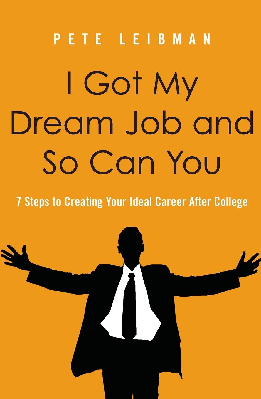 I Got My Dream Job and So Can You: 7 Steps to Creating Your Ideal Career After College