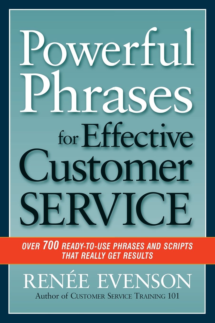 Powerful Phrases for Effective Customer Service: Over 700 Ready-to-Use Phrases and Scripts That Really Get Results