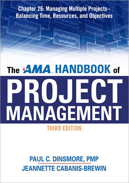The AMA Handbook of Project Management, Chapter 26: Managing Multiple Projects, Balancing Time, Resources and Objectives