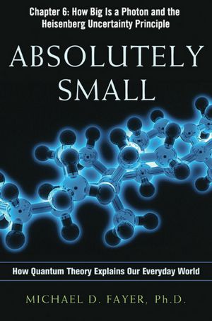 Absolutely Small, Chapter 6: How Big Is a Photon and the Heisenberg Uncertainty Principle