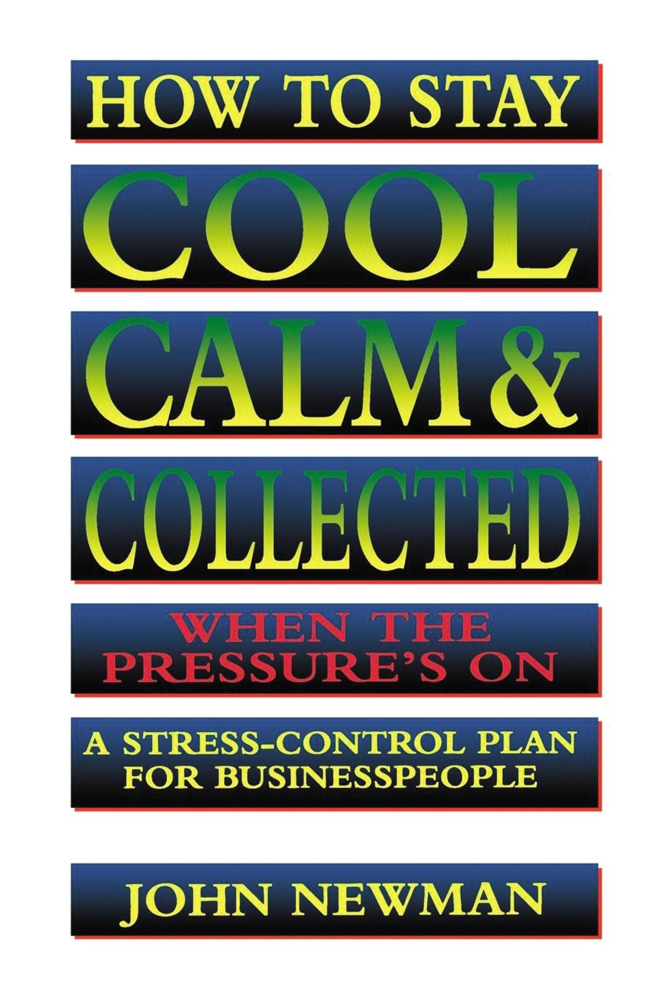 How to Stay Cool, Calm and Collected: A Stress-Control Plan for Business People