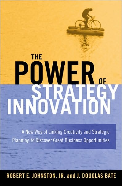 Power of Strategy Innovation: A New Way of Linking Creativity and Strategic Planning to Discover Great Business Opportunities