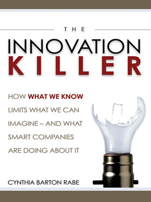 The Innovation Killer: How What We Know Limits What We Can Imagine -- and What Smart Companies Are Doing About It