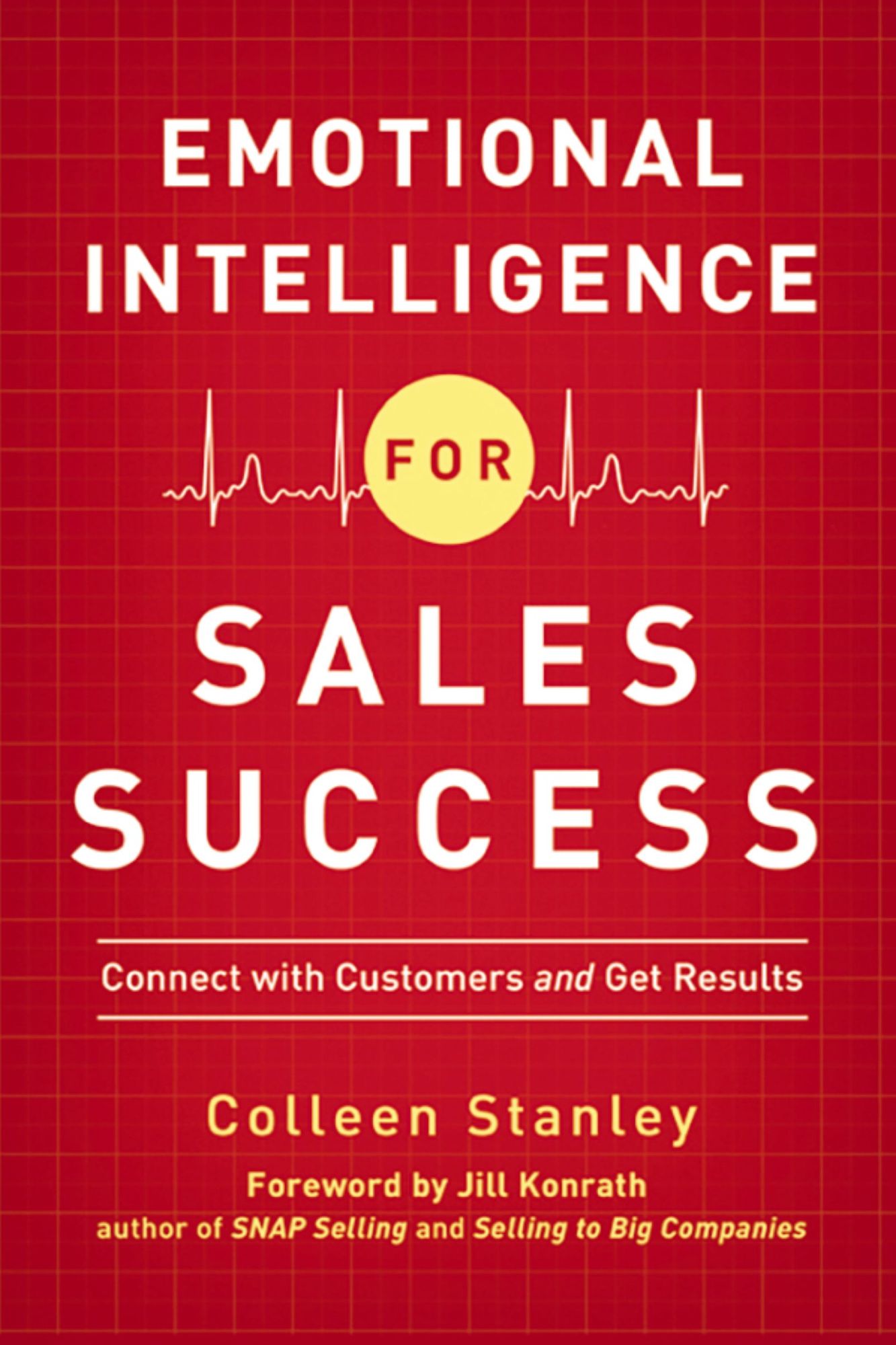 Emotional Intelligence for Sales Success: Connect with Customers and Get Results