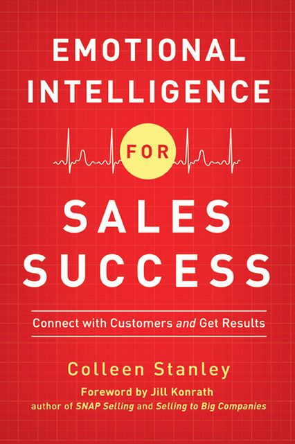 Emotional Intelligence for Sales Success: Connect with Customers and Get Results