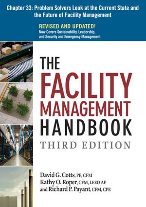 The Facility Management Handbook, Chapter 33: Problem Solvers Look at the Current State and the Future of Facility Management