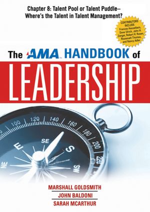 The AMA Handbook of Leadership, Chapter 8: Talent Pool or Talent Puddle, Where's the Talent in Talent Management?
