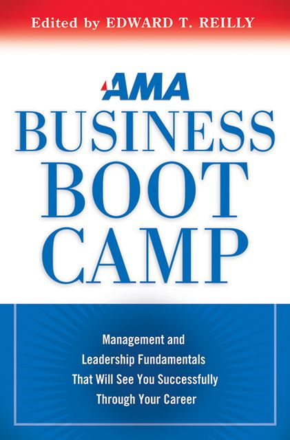 AMA Business Boot Camp: Management and Leadership Fundamentals That Will See You Successfully Through Your Career
