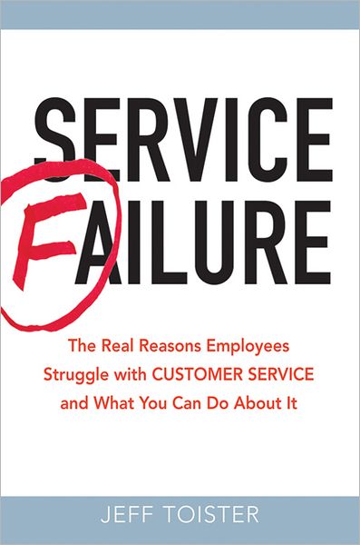 Service Failure: The Real Reasons Employees Struggle With Customer Service and What You Can Do About It