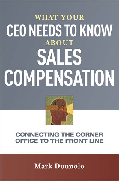 What Your CEO Needs to Know About Sales Compensation: Connecting the Corner Office to the Front Line
