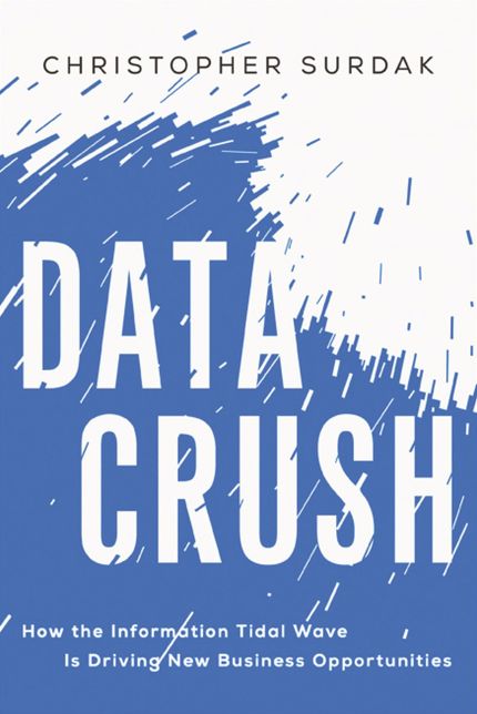 Data Crush : How the Information Tidal Wave Is Driving New Business Opportunities