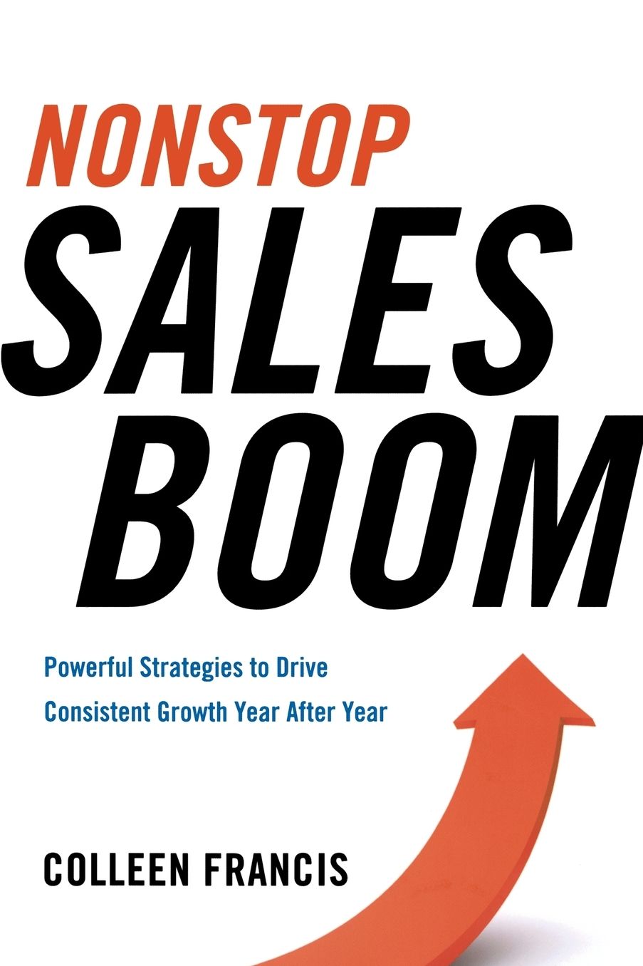 Nonstop Sales Boom : Powerful Strategies to Drive Consistent Sales Growth Year After Year