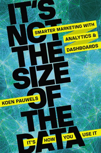 It's Not the Size of the Data - It's How You Use It : Smarter Marketing With Analytics and Dashboards