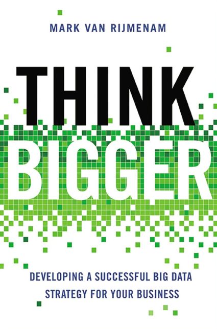 Think Bigger: Developing a Successful Big Data Strategy for Your Business