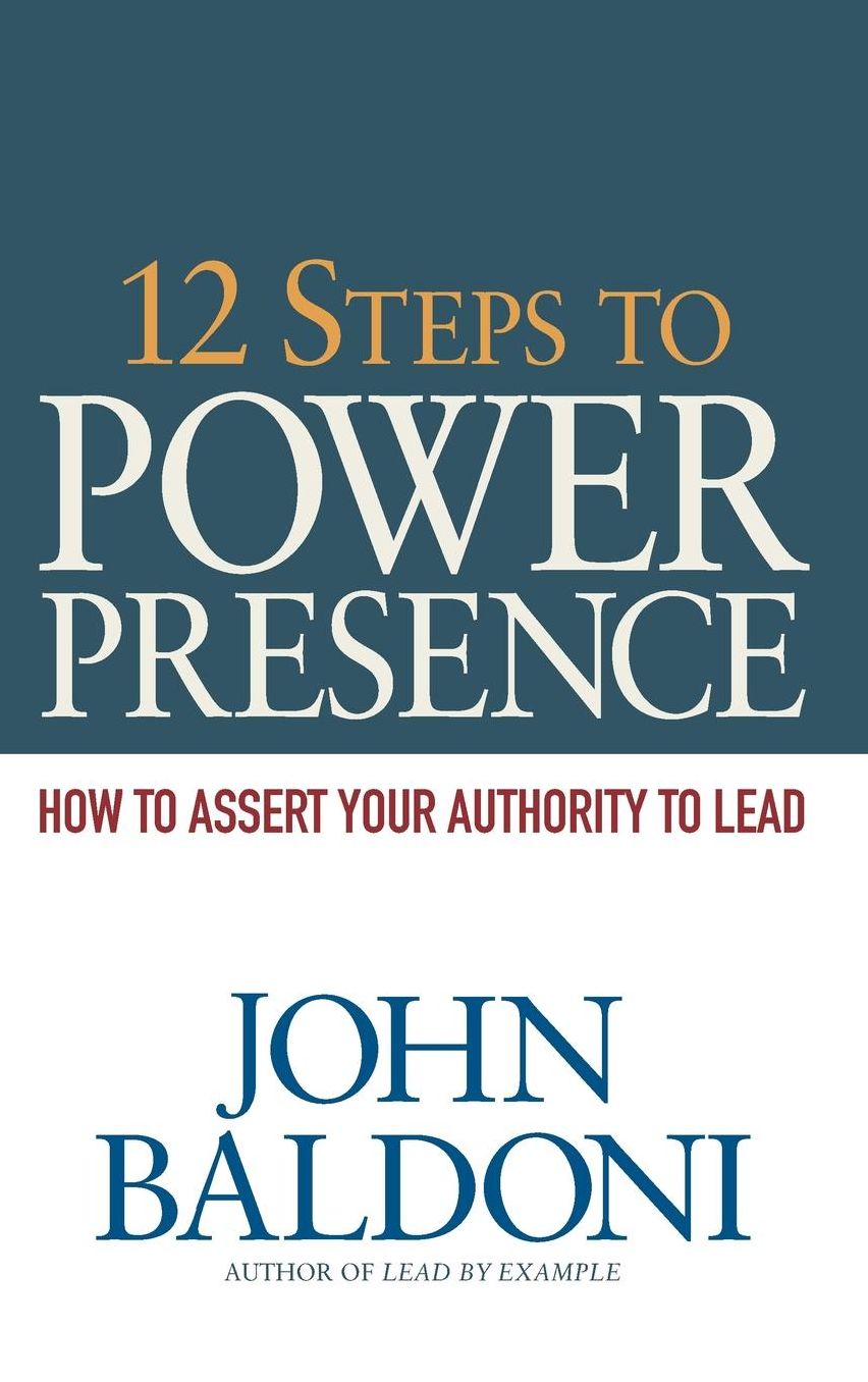 12 Steps to Power Presence: How to Assert Your Authority to Lead