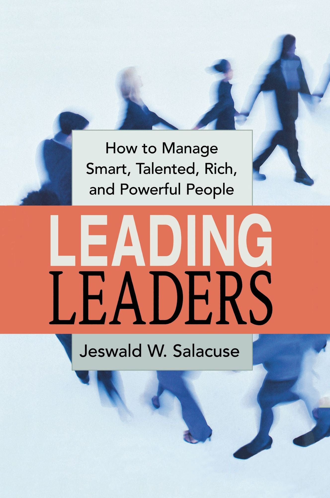 Leading Leaders: How to Manage Smart, Talented, Rich, and Powerful People