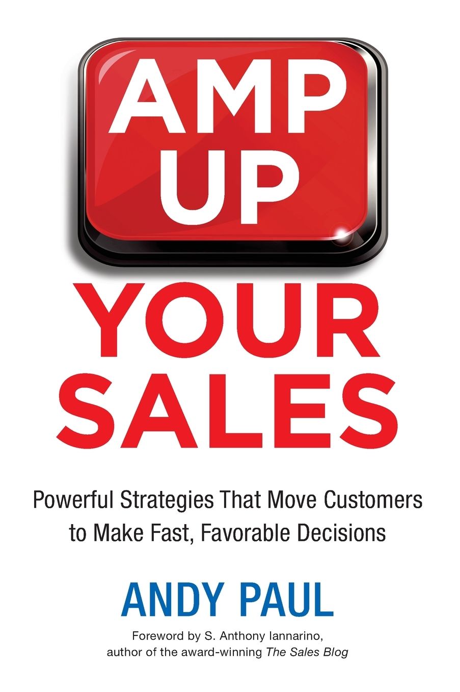 Amp Up Your Sales: Powerful Strategies That Move Customers to Make Fast, Favorable Decisions