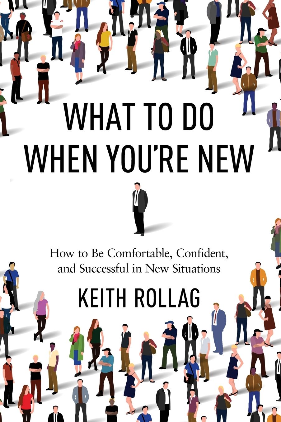 What to Do When You're New: How to Be Comfortable, Confident, and Successful in New Situations