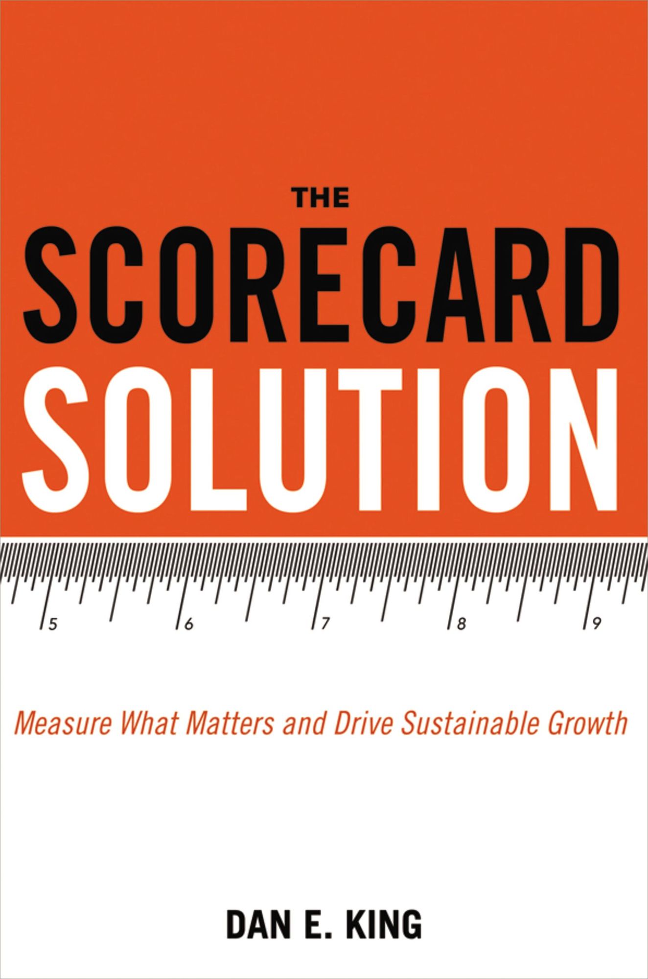 The Scorecard Solution: Measure What Matters and Drive Sustainable Growth