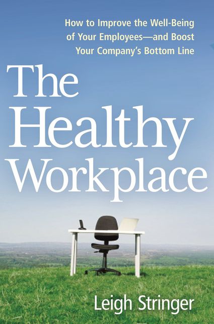 The Healthy Workplace: How to Improve the Well-Being of Your Employees---And Boost Your Company's Bottom Line