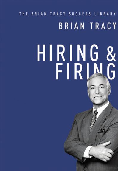 Hiring and Firing (the Brian Tracy Success Library)