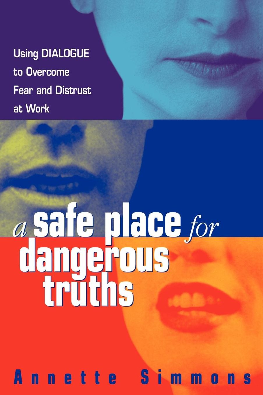 A Safe Place for Dangerous Truths: Using Dialogue to Overcome Fear and Distrust at Work