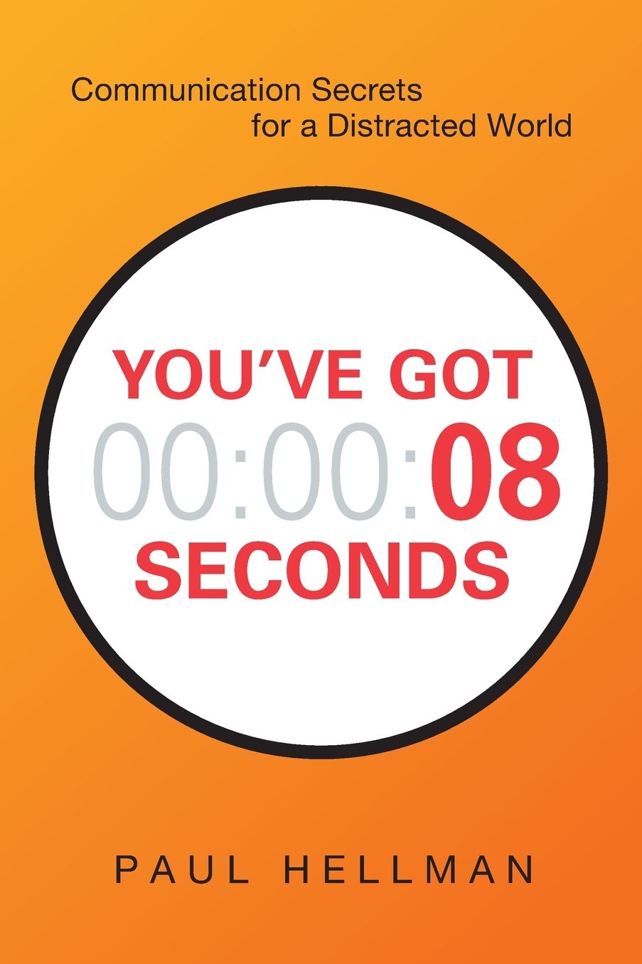 You've Got 8 Seconds: Communication Secrets for a Distracted World