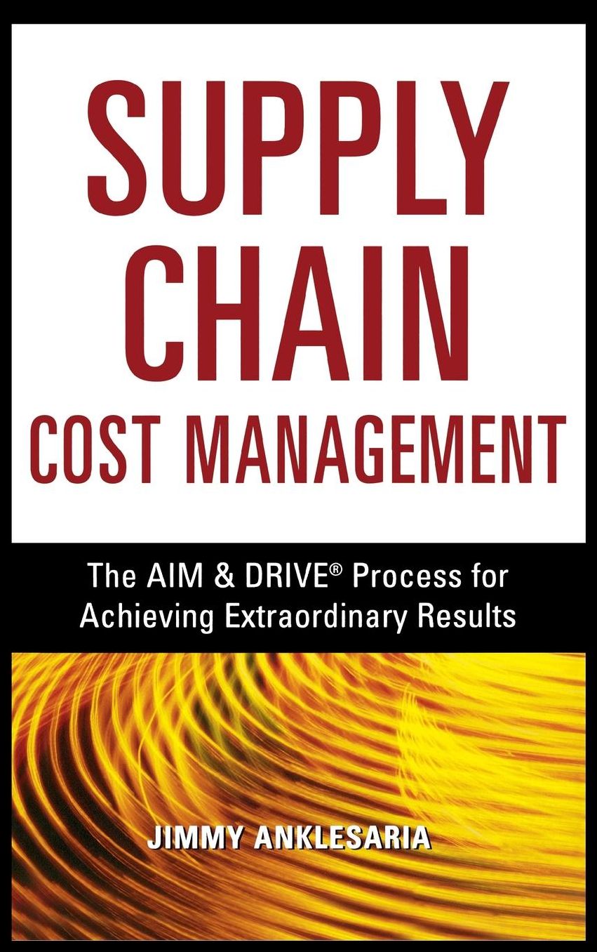 Supply Chain Cost Management: The Aim & Drive Process for Achieving Extraordinary Results